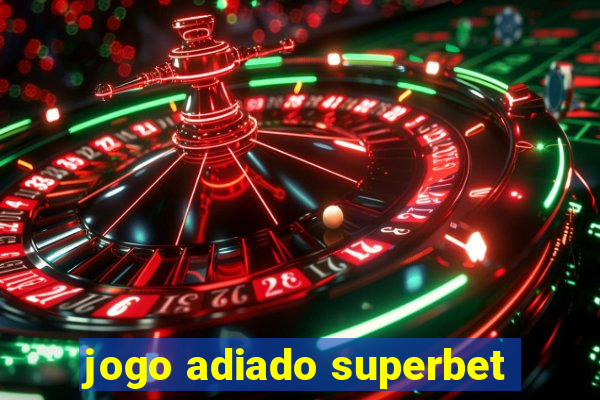 jogo adiado superbet